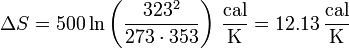 \Delta S = 500 \ln\left(\frac{323^2}{273\cdot353}\right)\,\frac{\mathrm{cal}}{\mathrm{K}} = 12.13\,\frac{\mathrm{cal}}{\mathrm{K}}