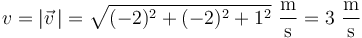 
v=|\vec{v}\,|=\sqrt{(-2)^2+(-2)^2+1^2}\,\,\frac{\mathrm{m}}{\mathrm{s}}=3\,\,\frac{\mathrm{m}}{\mathrm{s}}
