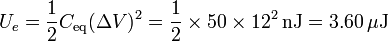 U_e = \frac{1}{2}C_\mathrm{eq}(\Delta V)^2= \frac{1}{2}\times 50\times 12^2\,\mathrm{nJ}=3.60\,\mu\mathrm{J}