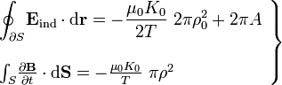 \left.\begin{array}{ll}\displaystyle
\oint_{\partial S}\!\mathbf{E}_\mathrm{ind}\cdot\mathrm{d}\mathbf{r}=-\frac{\mu_0K_0}{2T}\ 2\pi\rho_0^2+2\pi A\\ \\
\int_S\!\frac{\partial\mathbf{B}}{\partial t}\cdot\mathrm{d}\mathbf{S}=-\frac{\mu_0K_0}{T}\ \pi \rho^2\end{array}\right\}