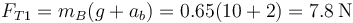 F_{T1}=m_B(g+a_b)=0.65(10+2)=7.8\,\mathrm{N}