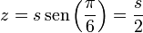 z = s\,\mathrm{sen}\left(\frac{\pi}{6}\right)=\frac{s}{2}