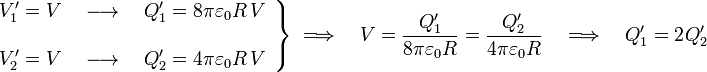 \left.\begin{array}{l}\displaystyle V_1^\prime=V\quad\longrightarrow\quad Q_1^\prime=8\pi\varepsilon_0R\!\ V\\ \\
\displaystyle V_2^\prime=V\quad\longrightarrow\quad Q_2^\prime=4\pi\varepsilon_0R\!\ V\end{array}\right\}\;\Longrightarrow\quad V=\frac{Q_1^\prime}{8\pi\varepsilon_0R}=\frac{Q_2^\prime}{4\pi\varepsilon_0R}\quad\Longrightarrow\quad Q_1^\prime=2\!\ Q_2^\prime
