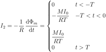 I_2=-\frac{1}{R}\,\frac{\mathrm{d}\Phi_m}{\mathrm{d}t}=\begin{cases} 0 & t < -T \\ -\dfrac{MI_0}{RT} & -T < t < 0 \\ & \\ \dfrac{MI_0}{RT} \\ 0 & t > T\end{cases}