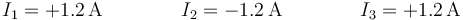 I_1=+1.2\,\mathrm{A}\qquad\qquad I_2=-1.2\,\mathrm{A}\qquad\qquad I_3=+1.2\,\mathrm{A}