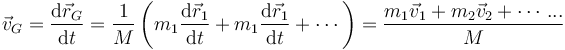 
\vec{v}_G = \frac{\mathrm{d}\vec{r}_G}{\mathrm{d}t} = \frac{1}{M}\left(m_1\frac{\mathrm{d}\vec{r}_1}{\mathrm{d}t}+m_1\frac{\mathrm{d}\vec{r}_1}{\mathrm{d}t}+\cdots\right) = \frac{m_1\vec{v}_1+m_2\vec{v}_2+\cdots...}{M}