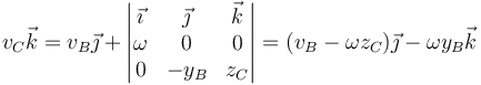 v_C\vec{k}=v_B\vec{\jmath}+\left|\begin{matrix}\vec{\imath} & \vec{\jmath} & \vec{k} \\ \omega & 0 & 0 \\ 0 & -y_B & z_C\end{matrix}\right| = (v_B-\omega z_C)\vec{\jmath}-\omega y_B\vec{k}