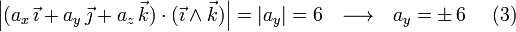 \left|(a_x\,\vec{\imath}+a_y\,\vec{\jmath}+a_z\,\vec{k})\cdot(\vec{\imath}\wedge\vec{k})\right|=|a_y|=6\,\,\,\,\longrightarrow\,\,\,\, a_y=\pm\, 6\,\,\,\,\,\,\,\, (3)