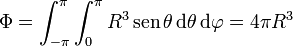 \Phi = \int_{-\pi}^\pi \int_0^\pi R^3\,\mathrm{sen}\,\theta\,\mathrm{d}{\theta}\,\mathrm{d}{\varphi} = 4\pi R^3