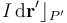 I\!\ \mathrm{d}\mathbf{r}^\prime\rfloor_{P^\prime}