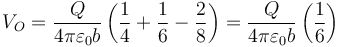 V_O=\frac{Q}{4\pi\varepsilon_0b}\left(\frac{1}{4}+\frac{1}{6}-\frac{2}{8}\right)=\frac{Q}{4\pi\varepsilon_0b}\left(\frac{1}{6}\right)