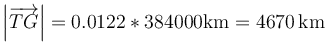 \left|\overrightarrow{TG}\right| = 0.0122*384000\mathrm{km} = 4670\,\mathrm{km}