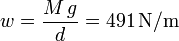 
w = \dfrac{M\,g}{d} = 491\,\mathrm{N/m}
