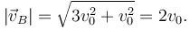 
|\vec{v}_B| = \sqrt{3v_0^2 + v_0^2} = 2v_0.
