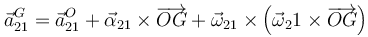 \vec{a}^G_{21}=\vec{a}^O_{21}+\vec{\alpha}_{21}\times \overrightarrow{OG}+\vec{\omega}_{21}\times\left(\vec{\omega}_21\times\overrightarrow{OG}\right)