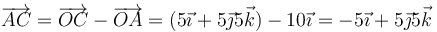 \overrightarrow{AC}=\overrightarrow{OC}-\overrightarrow{OA}=(5\vec{\imath}+5\vec{\jmath}5\vec{k})-10\vec{\imath}=-5\vec{\imath}+5\vec{\jmath}5\vec{k}