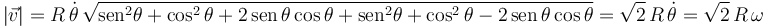 
|\vec{v}| = R\,\dot\theta\,\sqrt{\mathrm{sen}^2\theta + \cos^2\theta + 2\,\mathrm{sen}\,\theta\cos\theta +
\mathrm{sen}^2\theta + \cos^2\theta - 2\,\mathrm{sen}\,\theta\cos\theta
}
=\sqrt{2}\,R\,\dot{\theta} 
=\sqrt{2}\,R\,\omega
