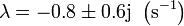 \lambda = -0.8\pm 0.6\mathrm{j}\  \left(\mathrm{s}^{-1}\right)