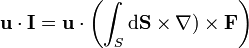 \mathbf{u}\cdot\mathbf{I}=\mathbf{u}\cdot\left(\int_S\mathrm{d}\mathbf{S}\times\nabla)\times\mathbf{F}\right)