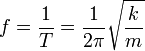 f = \frac{1}{T}=\frac{1}{2\pi}\sqrt{\frac{k}{m}}