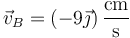 
\vec{v}_B =\left( -9\vec{\jmath}\right)\frac{\mathrm{cm}}{\mathrm{s}}