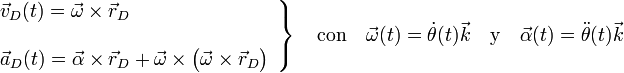 \left.\begin{array}{l}\displaystyle\vec{v}_D(t)=\vec{\omega}\times\vec{r}_D\\ \\ \displaystyle\vec{a}_D(t)=\vec{\alpha}\times\vec{r}_D+\vec{\omega}\times\big(\vec{\omega}\times\vec{r}_D\big)\end{array}\right\}\quad\mathrm{con}\quad\vec{\omega}(t)=\dot{\theta}(t) \vec{k}\quad\mathrm{y}\quad\vec{\alpha}(t)=\ddot{\theta}(t) \vec{k}