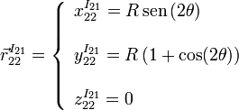 
\vec{r}^{I_{21}}_{22} = \left\{
\begin{array}{l}
x^{I_{21}}_{22} = R\,\mathrm{sen}\,(2\theta)
\\  \\
y^{I_{21}}_{22} = R\, ( 1 + \cos(2\theta) )
\\ \\
z^{I_{21}}_{22} = 0
\end{array}
\right.
