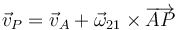 \vec{v}_P=\vec{v}_A+\vec{\omega}_{21}\times\overrightarrow{AP}