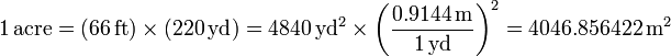 1\,\mathrm{acre} = (66\,\mathrm{ft})\times(220\,\mathrm{yd}) = 4840\,\mathrm{yd}^2 \times \left(\frac{0.9144\,\mathrm{m}}{1\,\mathrm{yd}}\right)^2 = 4046.856422\,\mathrm{m}^2