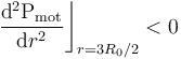 \frac{\mathrm{d}^2\mathrm{P}_\mathrm{mot}}{\mathrm{d}r^2}\bigg\rfloor_{r=3R_0/2}<0
