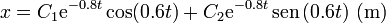 x = C_1 \mathrm{e}^{-0.8t}\cos(0.6t)+C_2  \mathrm{e}^{-0.8t}\,\mathrm{sen}\,(0.6t)\ (\mathrm{m})