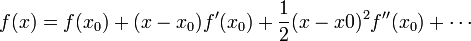 f(x) = f(x_0) + (x-x_0) f'(x_0) + \frac{1}{2}(x-x0)^2 f''(x_0)+ \cdots