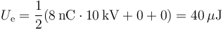 U_\mathrm{e}=\frac{1}{2}(8\,\mathrm{nC}\cdot 10\,\mathrm{kV}+0+0)=40\,\mu\mathrm{J}