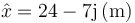 \hat{x}=24-7\mathrm{j}\,(\mathrm{m})