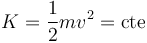 K=\frac{1}{2}mv^2=\mathrm{cte}