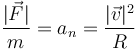 \frac{|\vec{F}|}{m}=a_n=\frac{|\vec{v}|^2}{R}