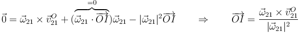 \vec{0}=\vec{\omega}_{21}\times\vec{v}^O_{21}+(\overbrace{\vec{\omega}_{21}\cdot\overrightarrow{OI}}^{=0})\vec{\omega}_{21}-|\vec{\omega}_{21}|^2\overrightarrow{OI}\qquad\Rightarrow\qquad \overrightarrow{OI}=\frac{\vec{\omega}_{21}\times\vec{v}^O_{21}}{|\vec{\omega}_{21}|^2}