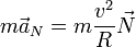 m\vec{a}_N = m\frac{v^2}{R}\vec{N}