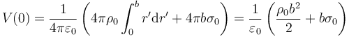 V(0) = \frac{1}{4\pi\varepsilon_0}\left(4\pi\rho_0\int_0^b r'\mathrm{d}r'+4\pi b\sigma_0\right)=\frac{1}{\varepsilon_0}\left(\frac{\rho_0b^2}{2}+b\sigma_0\right)