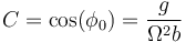 C=\cos(\phi_0)=\frac{g}{\Omega^2b}