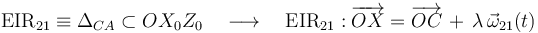 
\mathrm{EIR}_{21}\equiv\Delta_{CA}\subset OX_0Z_0\quad\longrightarrow\quad\mathrm{EIR}_{21}:\overrightarrow{OX}=\overrightarrow{OC}\!\ +\!\ \lambda\!\ \vec{\omega}_{21}(t)