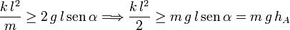 
\dfrac{k\,l^2}{m} \geq  2\,g\,l\,\mathrm{sen}\,\alpha \Longrightarrow \dfrac{k\,l^2}{2} \geq m\,g\,l\,\mathrm{sen}\,\alpha = m\,g\,h_A
