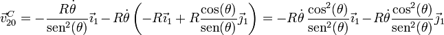 \vec{v}^C_{20}= -\frac{R\dot{\theta}}{\mathrm{sen}^2(\theta)}\vec{\imath}_1 - R\dot{\theta}\left(-R\vec{\imath}_1+R\frac{\cos(\theta)}{\mathrm{sen}(\theta)}\vec{\jmath}_1\right) =
-R\dot{\theta}\,\frac{\cos^2(\theta)}{\mathrm{sen}^2(\theta)}\vec{\imath}_1-R\dot{\theta}\frac{\cos^2(\theta)}{\mathrm{sen}^2(\theta)}\vec{\jmath}_1