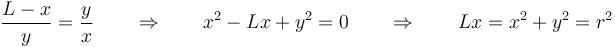 \frac{L-x}{y}=\frac{y}{x}\qquad \Rightarrow\qquad x^2-Lx + y^2 = 0\qquad\Rightarrow\qquad Lx=x^2+y^2 = r^2