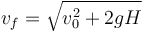 v_f = \sqrt{v_0^2 + 2gH}