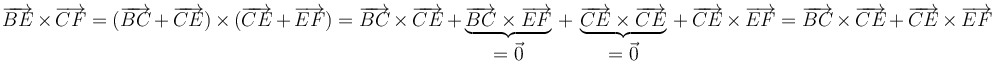 \overrightarrow{BE}\,\times\,\overrightarrow{CF}=(\overrightarrow{BC}\,+\,\overrightarrow{CE})\,\times\,(\overrightarrow{CE}\,+\,\overrightarrow{EF})=\overrightarrow{BC}\,\times\,\overrightarrow{CE}\,+\,\underbrace{\overrightarrow{BC}\times\overrightarrow{EF}}_{\displaystyle =\vec{0}}\,+\,\underbrace{\overrightarrow{CE}\times\overrightarrow{CE}}_{\displaystyle =\vec{0}}\,+\,\overrightarrow{CE}\,\times\,\overrightarrow{EF}=\overrightarrow{BC}\,\times\,\overrightarrow{CE}\,+\,\overrightarrow{CE}\,\times\,\overrightarrow{EF}