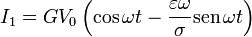 I_1=GV_0\left(\cos\omega t-\frac{\varepsilon\omega}{\sigma}\mathrm{sen}\,\omega
t\right) 