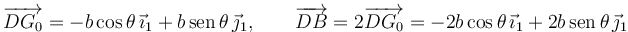 
\overrightarrow{DG_0} = -b\cos\theta\,\vec{\imath}_1 + b\,\mathrm{sen}\,\theta\,\vec{\jmath}_1, \qquad
\overrightarrow{DB} = 2\overrightarrow{DG_0} = -2b\cos\theta\,\vec{\imath}_1 + 2b\,\mathrm{sen}\,\theta\,\vec{\jmath}_1
