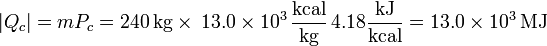 
|Q_c|=mP_c=240\,\mathrm{kg}\times\,13.0\times10^3\,\frac{\mathrm{kcal}}{\mathrm{kg}}\,4.18\frac{\mathrm{kJ}}{\mathrm{kcal}}=
13.0\times10^3\,\mathrm{MJ}
