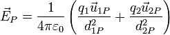 \vec{E}_P = \frac{1}{4\pi\varepsilon_0}\left(\frac{q_1\vec{u}_{1P}}{d_{1P}^2}+\frac{q_2\vec{u}_{2P}}{d_{2P}^2}\right)